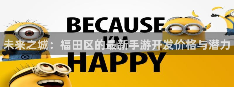 恒盛娱乐平台：未来之城：福田区的最新手游开发价格与潜力