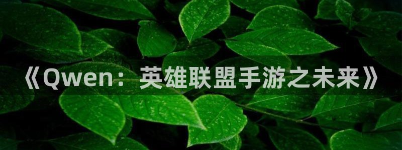 恒盛娱乐app：《Qwen：英雄联盟手游之未来》