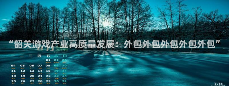 恒盛娱乐下载：“韶关游戏产业高质量发展：外包外包外包外包外包